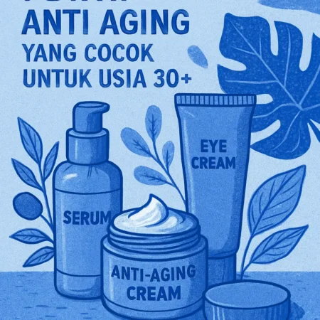 Review Skincare Anti Aging yang Cocok untuk Usia 30+
